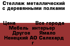 Стеллаж металлический с деревянными полками › Цена ­ 4 500 - Все города Мебель, интерьер » Другое   . Ямало-Ненецкий АО,Салехард г.